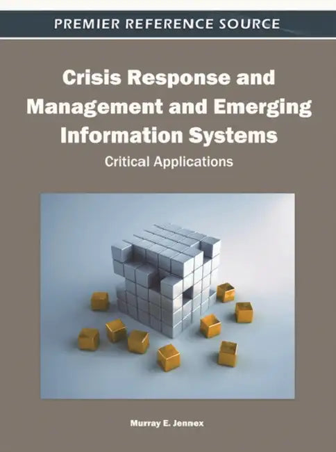 Crisis Response and Management and Emerging Information Systems: Critical Applications by Murray E. Jennex