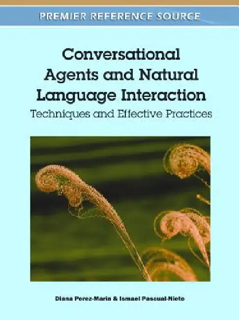 Conversational Agents and Natural Language Interaction: Techniques and Effective Practices by Diana Perez-Marin, Ismael Pascual-Nieto
