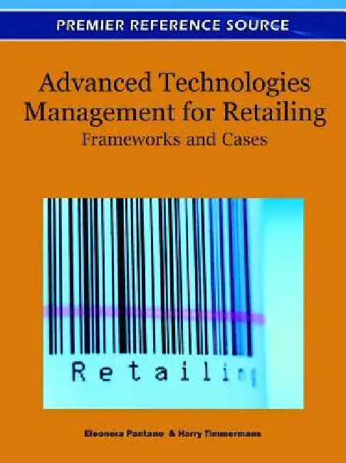 Advanced Technologies Management for Retailing: Frameworks and Cases by Eleonora Pantano, Harry Timmermans