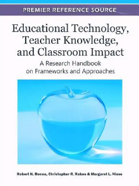 Educational Technology, Teacher Knowledge, and Classroom Impact: A Research Handbook on Frameworks and Approaches by Robert N. Ronau, Christopher R. Rakes, Margaret L. Niess