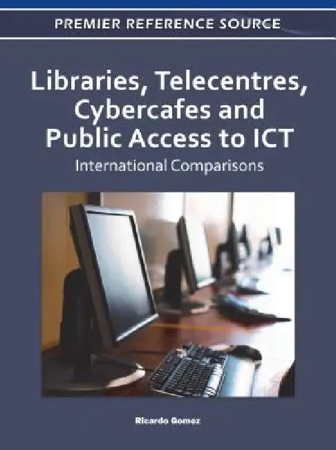Libraries, Telecentres, Cybercafes and Public Access to ICT: International Comparisons by Ricardo Gomez