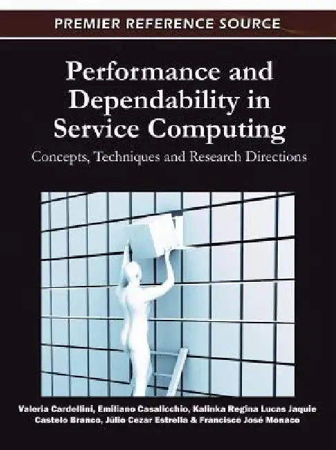 Performance and Dependability in Service Computing: Concepts, Techniques and Research Directions by Valeria Cardellini, Emiliano Casalicchio, Kalinka Regina Lucas Jaq Castelo Branco