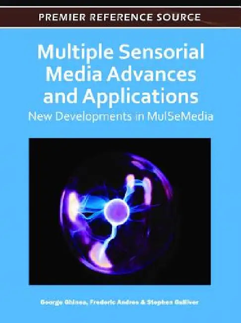 Multiple Sensorial Media Advances and Applications: New Developments in MulSeMedia by George Ghinea, Frederic Andres, Stephen R. Gulliver