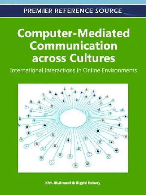 Computer-Mediated Communication across Cultures: International Interactions in Online Environments by Kirk St Amant, Sigrid Kelsey