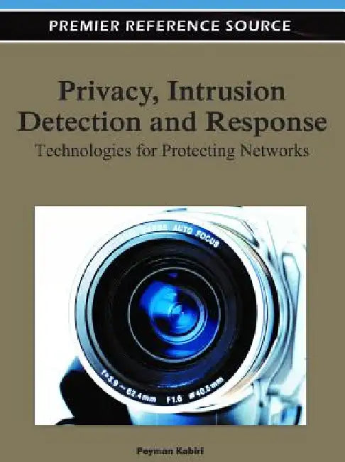 Privacy, Intrusion Detection and Response: Technologies for Protecting Networks by Peyman Kabiri