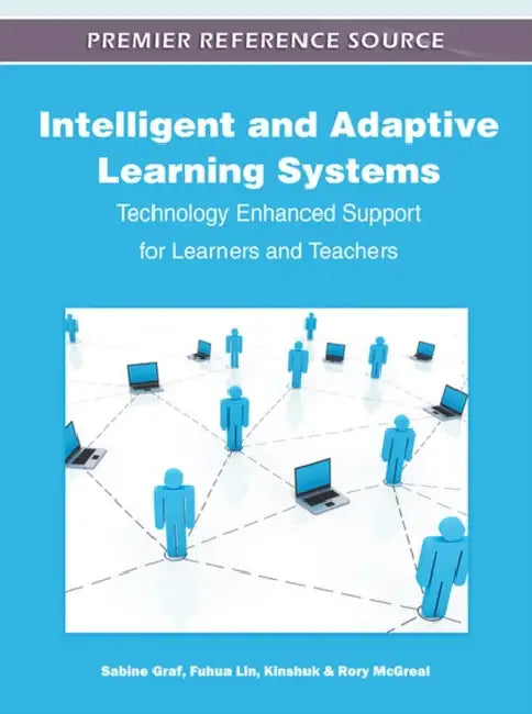 Intelligent and Adaptive Learning Systems: Technology Enhanced Support for Learners and Teachers by Sabine Graf, Fuhua Lin, Kinshuk