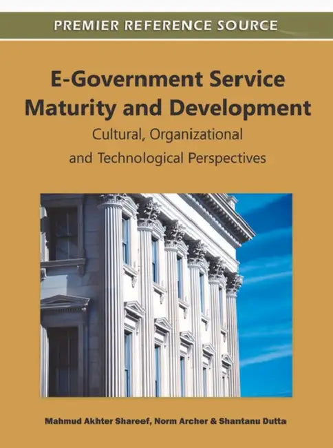 E-Government Service Maturity and Development: Cultural, Organizational and Technological Perspectives by Mahmud Akhter Shareef, Norm Archer, Shantanu Dutta
