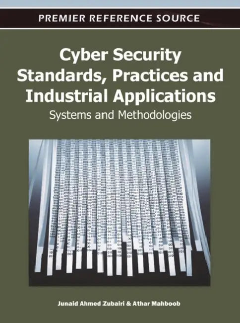 Cyber Security Standards, Practices and Industrial Applications: Systems and Methodologies by Junaid Ahmed Zubairi, Athar Mahboob