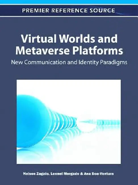 Virtual Worlds and Metaverse Platforms: New Communication and Identity Paradigms by Nelson Zagalo, Leonel Morgado, Ana Boa-Ventura