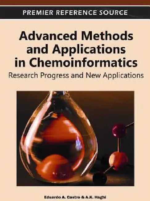 Advanced Methods and Applications in Chemoinformatics: Research Progress and New Applications by Eduardo a. Castro, A. K. Haghi