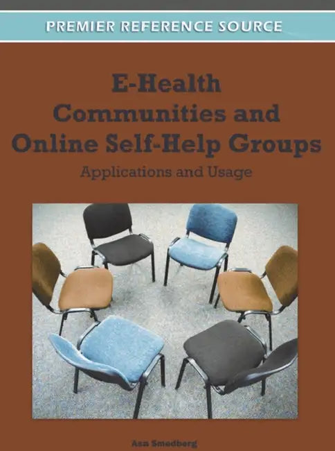 E-Health Communities and Online Self-Help Groups: Applications and Usage by Åsa Smedberg
