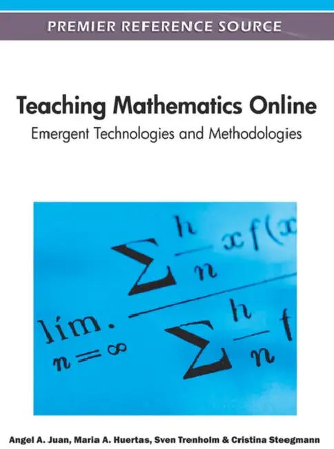 Teaching Mathematics Online: Emergent Technologies and Methodologies by Angel a. Juan, Maria a. Huertas, Sven Trenholm
