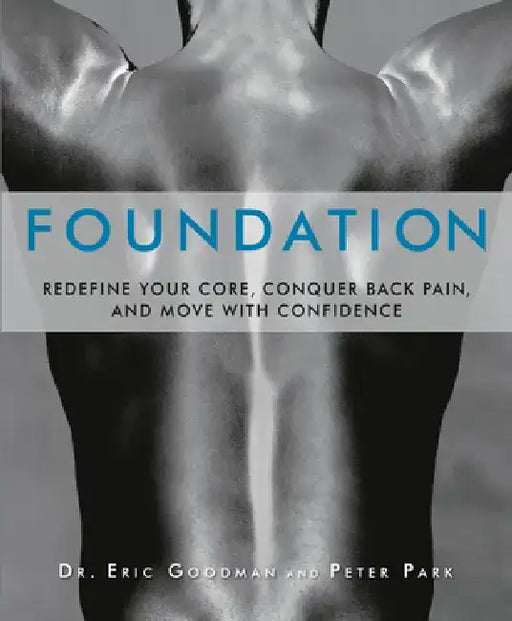 Foundation: Redefine Your Core, Conquer Back Pain, and Move with Confidence by Eric Goodman