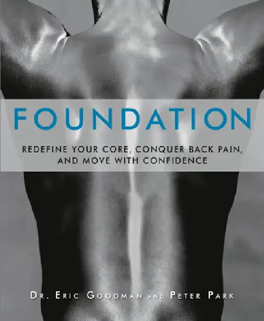 Foundation: Redefine Your Core, Conquer Back Pain, and Move with Confidence by Eric Goodman