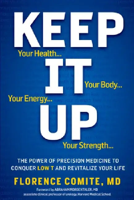 Keep It Up: The Power of Precision Medicine to Conquer Low T and Revitalize Your Life! by Florence Comite