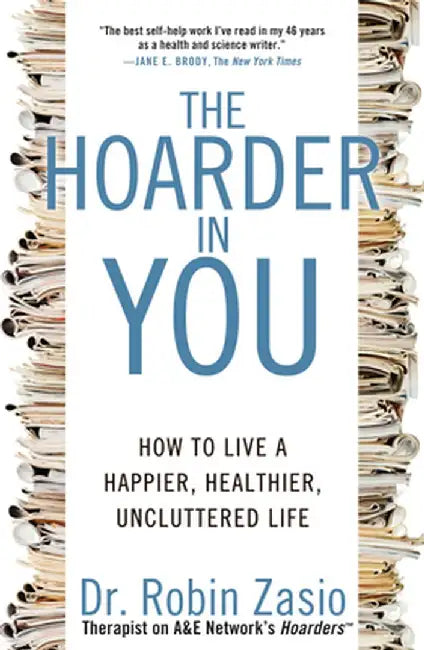 The Hoarder in You: How to Live a Happier, Healthier, Uncluttered Life by Robin Zasio