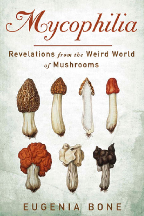 Mycophilia: Revelations from the Weird World of Mushrooms by Eugenia Bone