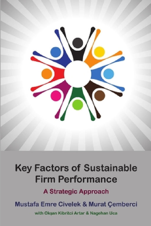 Key Factors of Sustainable Firm Performance by Mustafa Emre Civelek, Murat Çemberci, Okşan Kibritci Artar