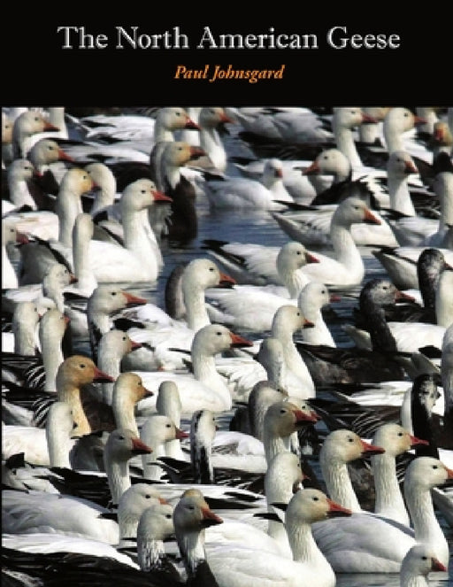 The North American Geese: Their Biology and Behavior by Paul Johnsgard