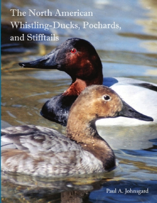 The North American Whistling-Ducks, Pochards, and Stifftails by Paul Johnsgard