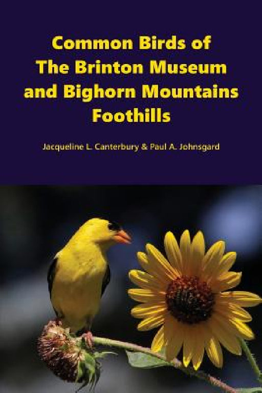 Common Birds of The Brinton Museum and Bighorn Mountains Foothills by Paul Johnsgard, Jacqueline Canterbury
