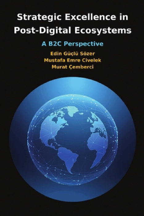 Strategic Excellence in Post-Digital Ecosystems by Mustafa Emre Civelek, Edin Güçlü Sözer, Murat Çemberci
