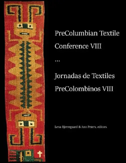 PreColumbian Textile Conference VIII / Jornadas de Textiles PreColombinos VIII by Lena Bjerregaard