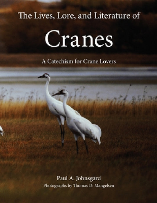 The Lives, Lore, and Literature of Cranes: A Catechism for Crane Lovers by Paul Johnsgard, Thomas Mangelsen
