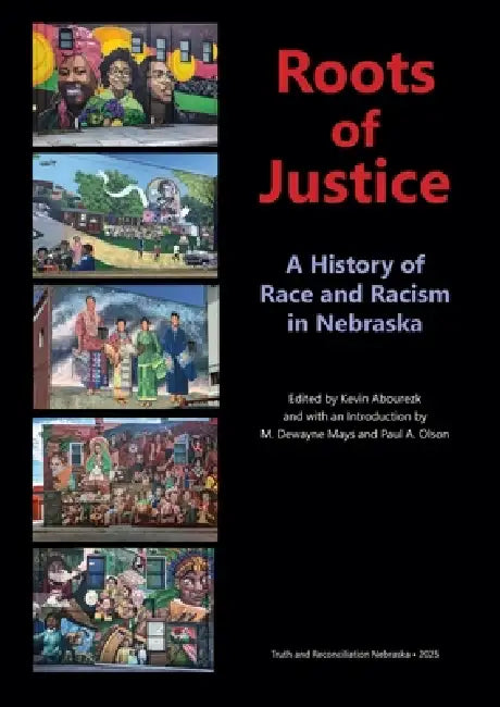 Roots of Justice: A History of Race and Racism in Nebraska by Kevin Abourezk
