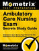 Ambulatory Care Nursing Exam Secrets: Ambulatory Care Nurse Test Review for the Ambulatory Care Nursing Exam by Ambulatory Care Nurse Exam Secrets Test