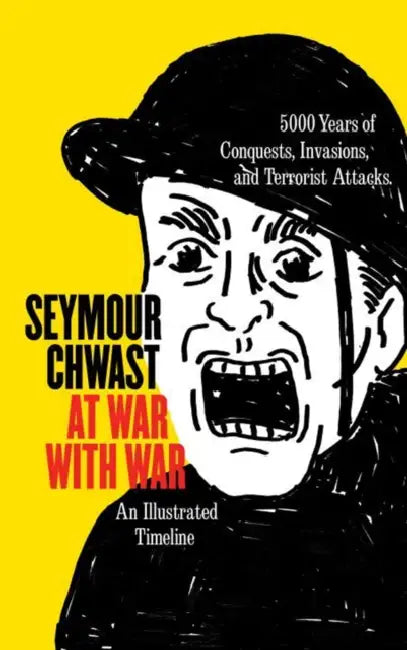 At War with War: 5000 Years of Conquests, Invasions, and Terrorist Attacks, an Illustrated Timeline by Seymour Chwast, Victor Navasky