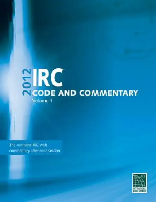 IRC Code and Commentary, Volume 1 by International Code Council