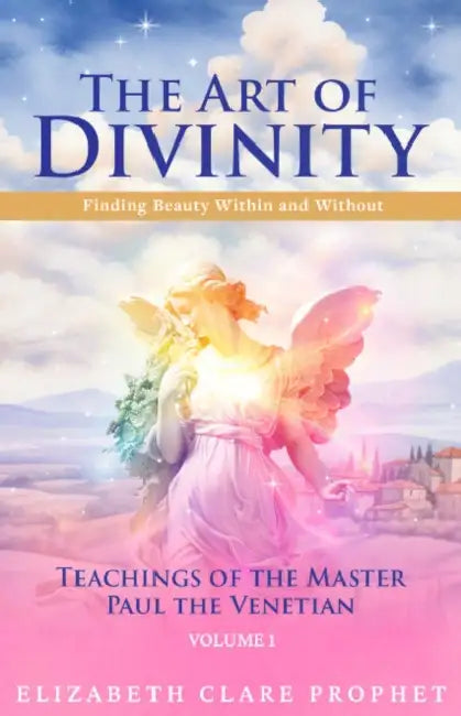 The Art of Divinity - The Teachings of Paul the Venetian - Volume One by Elizabeth Clare Prophet, Mark L. Prophet