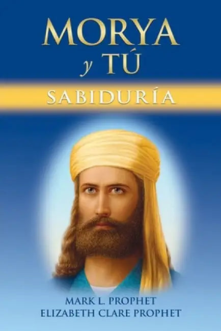 Morya Y Tú: Sabiduria by Mark L. Prophet