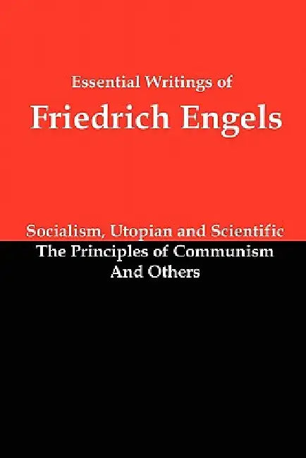 Essential Writings of Friedrich Engels: Socialism, Utopian and Scientific; The Principles of Communism; And Others by Friedrich Engels