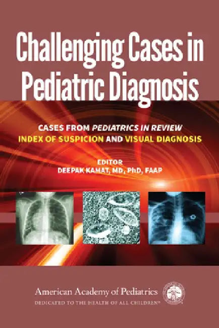 Challenging Cases in Pediatric Diagnosis: Cases from Pediatrics in Review Index of Suspicion and Visual Diagnosis by Deepak M. Kamat