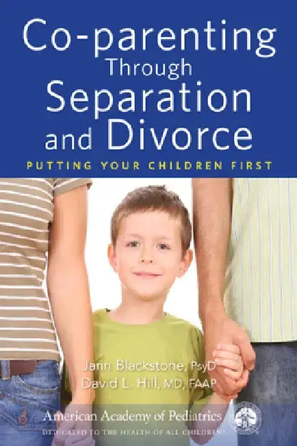 Co-Parenting Through Separation and Divorce: Putting Your Children First by Jann Blackstone