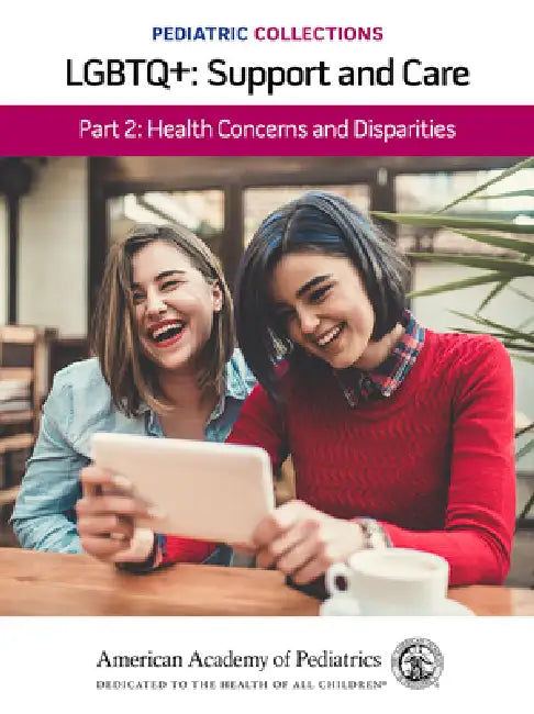 Pediatric Collections: Lgbtq+: Support and Care Part 2: Health Concerns and Disparities by American Academy of Pediatrics (Aap)