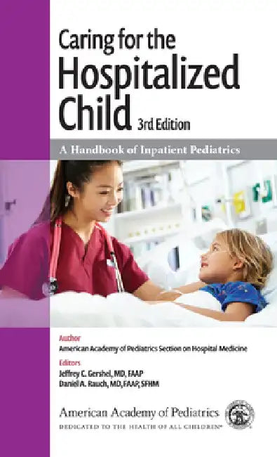 Caring for the Hospitalized Child: A Handbook of Inpatient Pediatrics by Section On Hospital Medicine American Ac