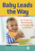 Baby Leads the Way: An Evidence-Based Guide to Introducing Solid Foods by Julie Laux