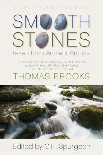 Smooth Stones taken from Ancient Brooks: Being a Collection of Sentences, Illustrations, and Quaint Sayings from the Works of that Renowned Puritan Th by Charles Haddon Spurgeon