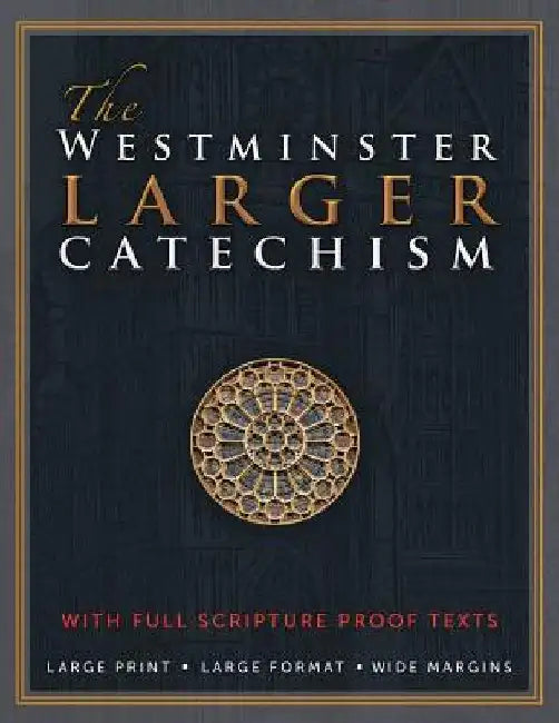 The Westminster Larger Catechism: with Full Scripture Proof Texts by Michael Rotolo