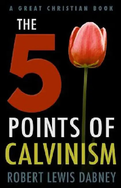 The Five Points of Calvinism by Robert Lewis Dabney