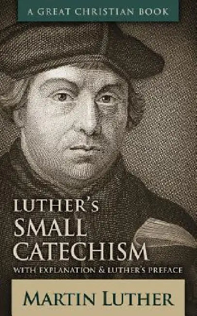 Luther's Small Catechism: With Explanation and Luther's Preface by Michael Rotolo