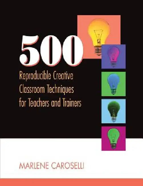 500 Reproducible Creative Classroom Techniques for Teachers and Trainers by Marlene Caroselli