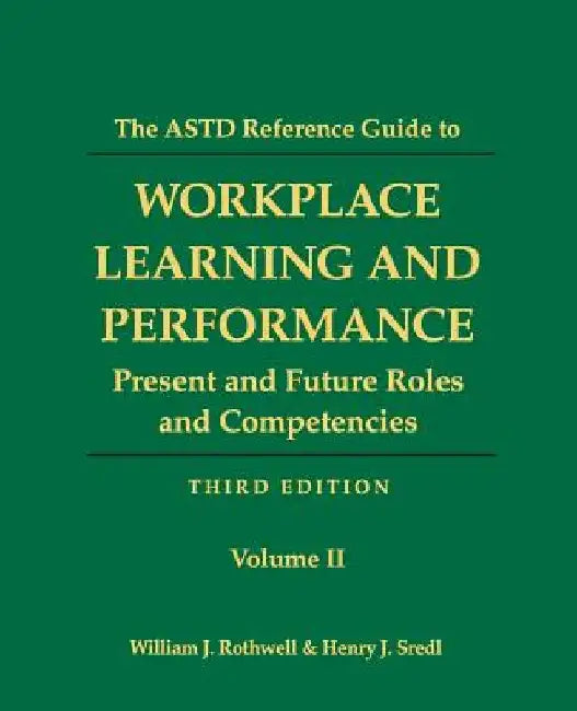 The ASTD Reference Guide to Workplace and Performance: Volume 2: Present and Future Roles and Competencies by Henry J. Sredl