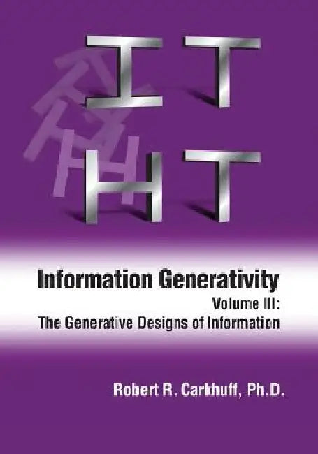Information Generativity: Volume 3: The Generative Designs of Information by Robert R. Carkhuff Ph. D.