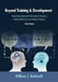 Beyond Training and Development, 3rd Edition: Enhancing Human Performance through a Measurable Focus on Business Impact by William J. Rothwell