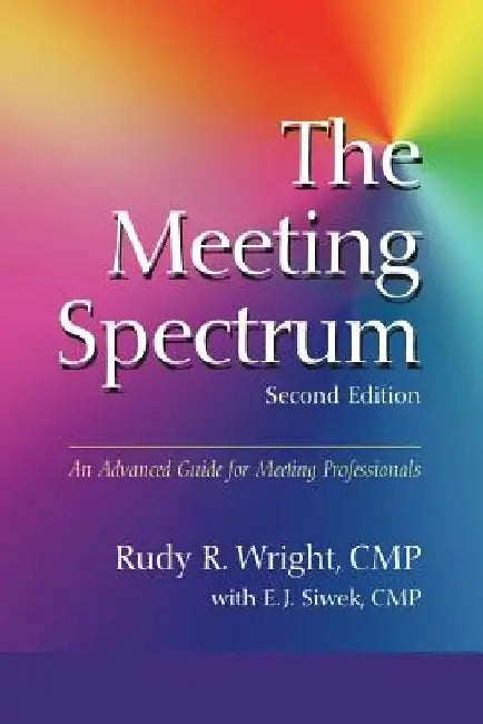 The Meeting Spectrum, 2nd Edition: An Advanced Guide for Meeting Professionals by E. J. Swiek Cmp