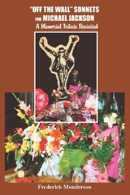 "Off the Wall" Sonnets for Michael Jackson: A Memorial Tribute Revisited by Frederick Michael Monderson